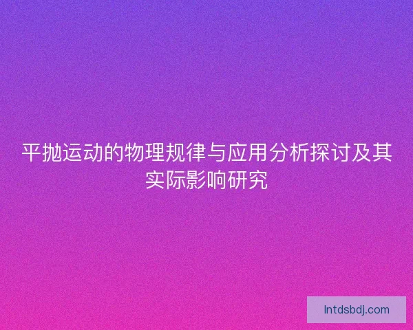 平抛运动的物理规律与应用分析探讨及其实际影响研究
